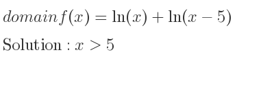 The domain of f(x)=ln(x)+ln(x-5) is x>5